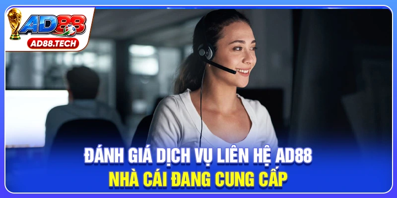 Đánh giá dịch vụ liên hệ AD88 nhà cái đang cung cấp